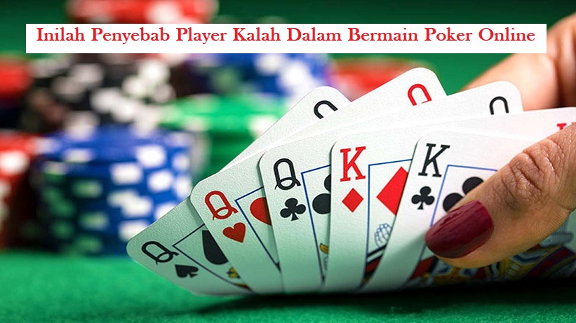 Inilah Penyebab Player Kalah Dalam Bermain Poker Online