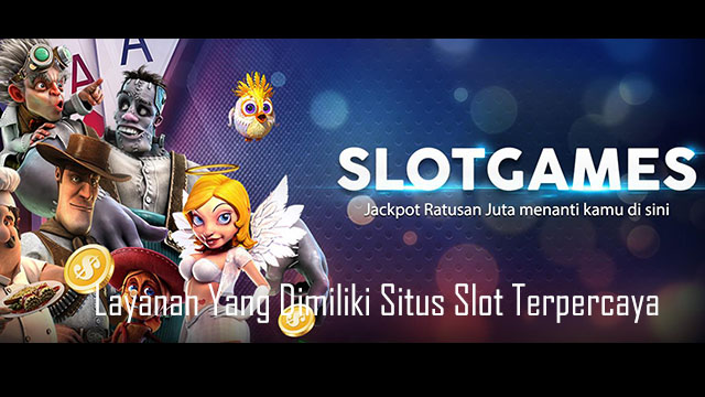 Layanan Yang Dimiliki Situs Slot Terpercaya